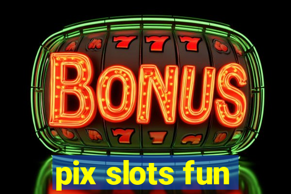 pix slots fun